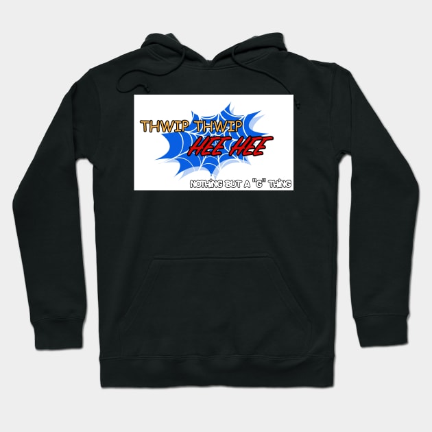 Thwip Thwip Hee Hee Hoodie by Nothing But “G” Thing 